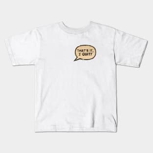 That's It, I Quit! Kids T-Shirt